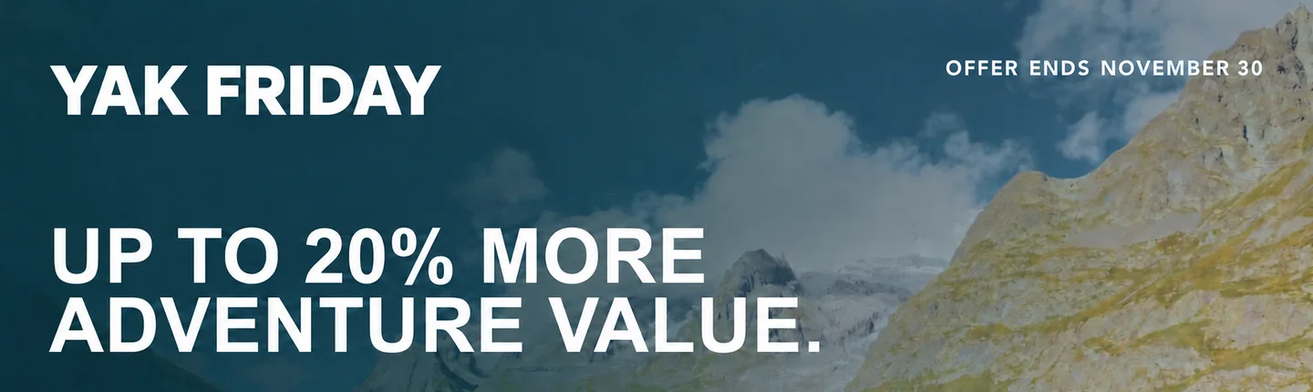 Yak Friday offer ends November 30. Up to 20% more adventure value.